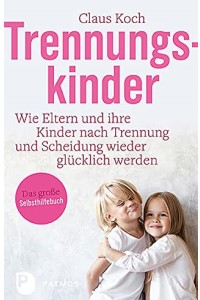 Trennungskinder: Wie Eltern und ihre Kinder nach Trennung und Scheidung wieder glücklich werden Gebundene Ausgabe von Claus Koch