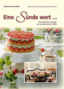 Eine Sünde wert...: Die besten Rezepte aus norddeutschen Cafés