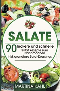 Salate: 90 leckere und schnelle Salat Rezepte zum Nachmachen