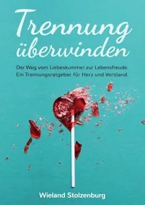 Trennung überwinden: Der Weg vom Liebeskummer zur Lebensfreude. Ein Trennungsratgeber für Herz und Verstand. Taschenbuch von Wieland Stolzenburg