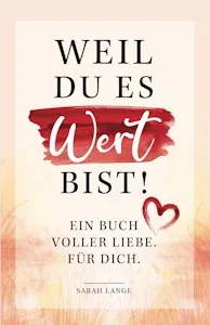Weil du es wert bist! Ein Buch voller Liebe. Für dich. Taschenbuch von Sarah Lange